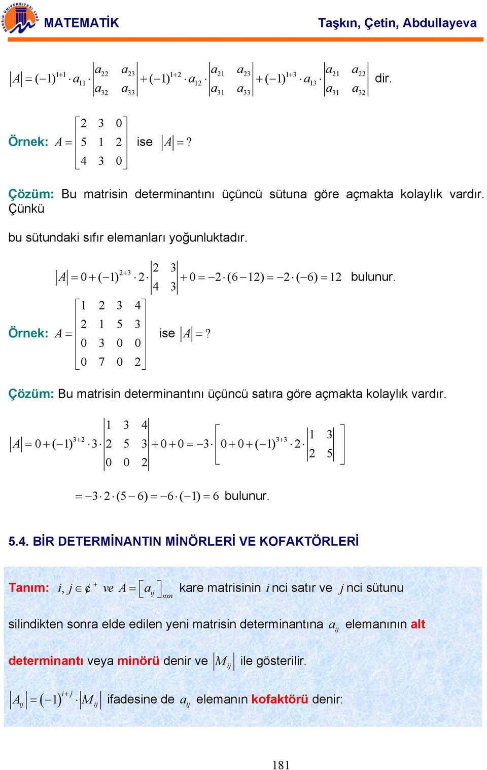 Çözüm: Bu mtrisin determinntını üçüncü stır göre çmkt kolylık vrdır + + + ( ) 5 + + + + ( ) 5 (5 6) 6 ( ) 6 bulunur 5 BİR DETERMİNNTIN MİNÖRLERİ VE