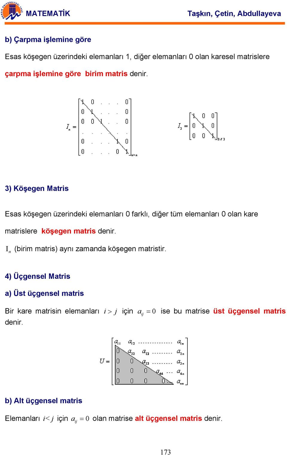 köşegen mtris denir Ι n (birim mtris) ynı zmnd köşegen mtristir ) Üçgensel Mtris ) Üst üçgensel mtris Bir kre mtrisin elemnlrı