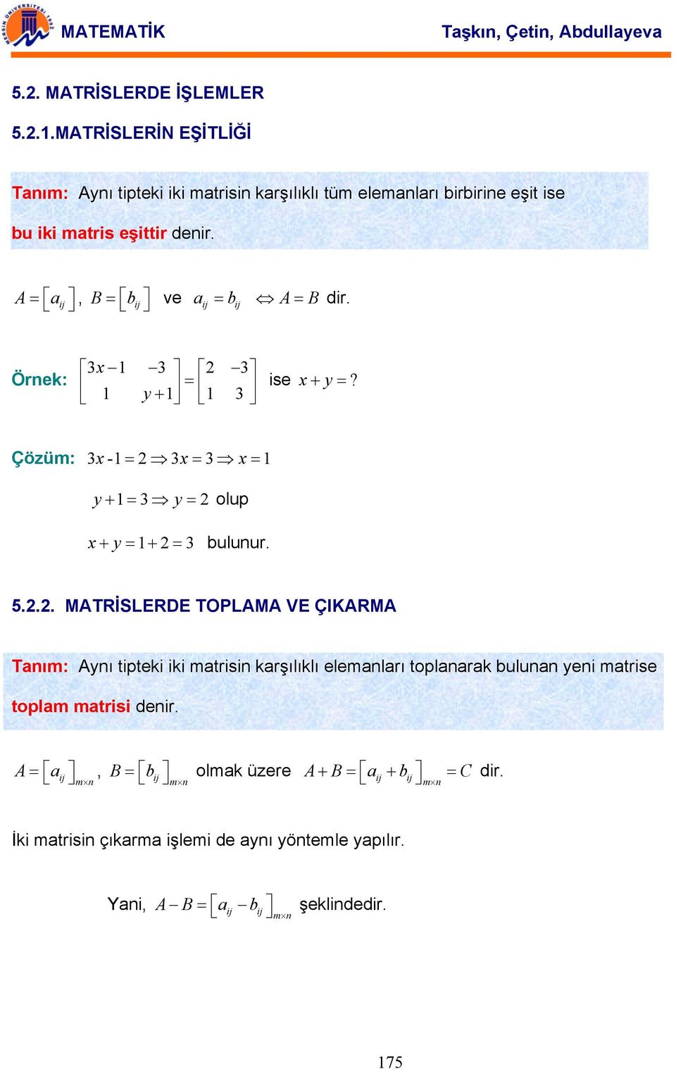 Çözüm: x - x x y+ y olup x+ y + bulunur 5 MTRİSLERDE TOPLM VE ÇIKRM Tnım: ynı tipteki iki mtrisin krşılıklı elemnlrı toplnrk