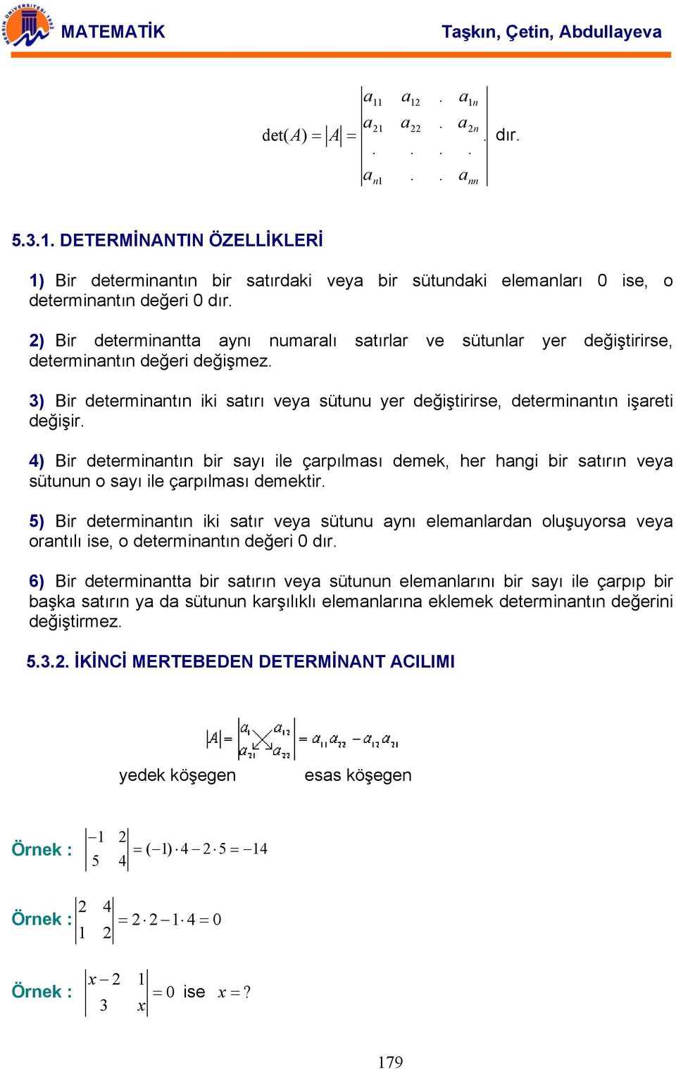 her hngi bir stırın vey sütunun o syı ile çrpılmsı demektir 5) Bir determinntın iki stır vey sütunu ynı elemnlrdn oluşuyors vey orntılı ise, o determinntın değeri dır 6) Bir determinntt bir stırın