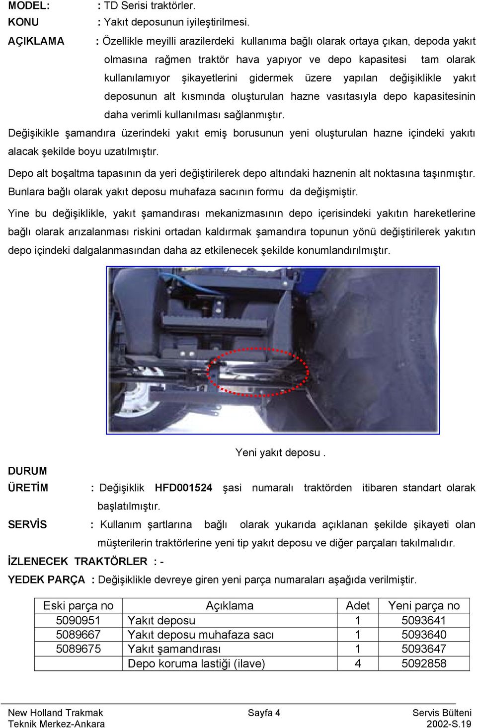 yapılan değişiklikle yakıt deposunun alt kısmında oluşturulan hazne vasıtasıyla depo kapasitesinin daha verimli kullanılması sağlanmıştır.