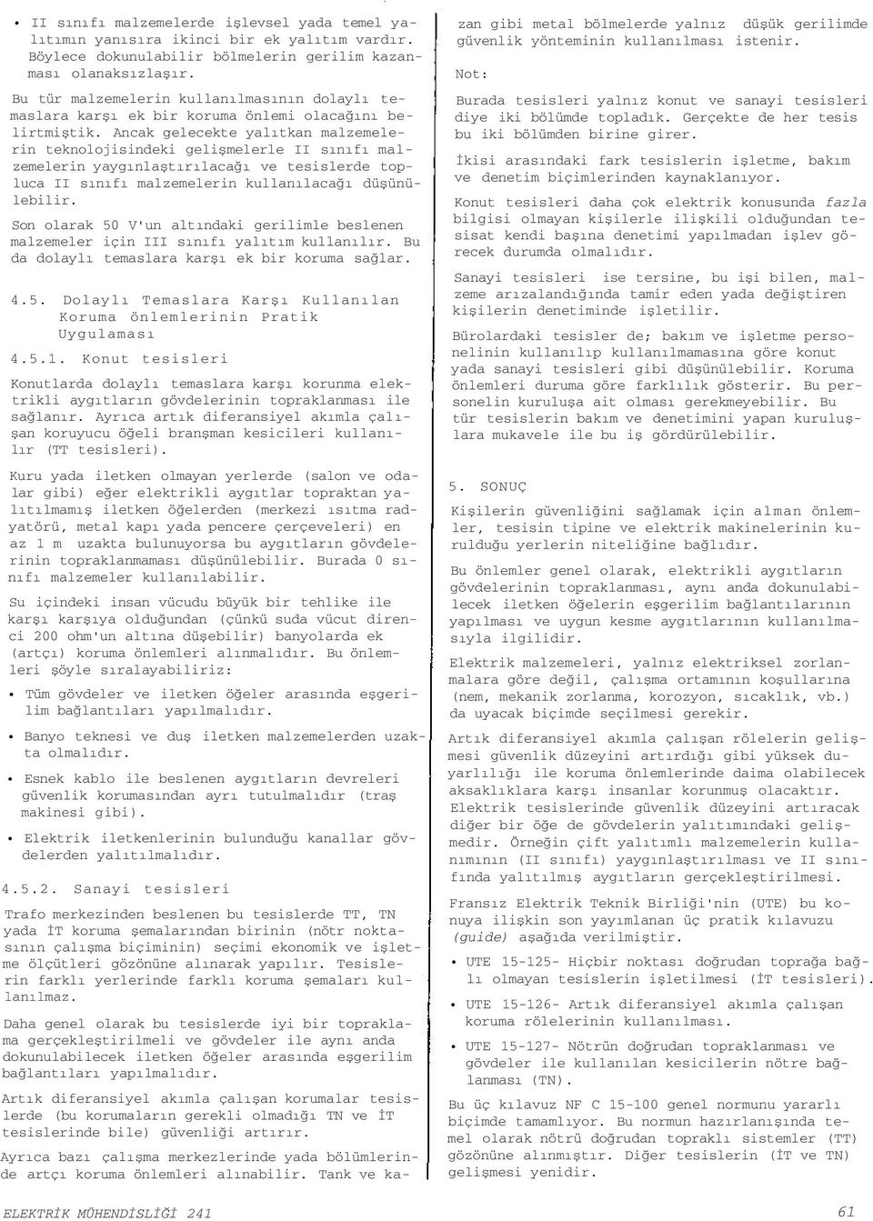 Ancak gelecekte yalıtkan malzemelerin teknolojisindeki gelişmelerle II sınıfı malzemelerin yaygınlaştırılacağı ve tesislerde topluca II sınıfı malzemelerin kullanılacağı düşünülebilir.