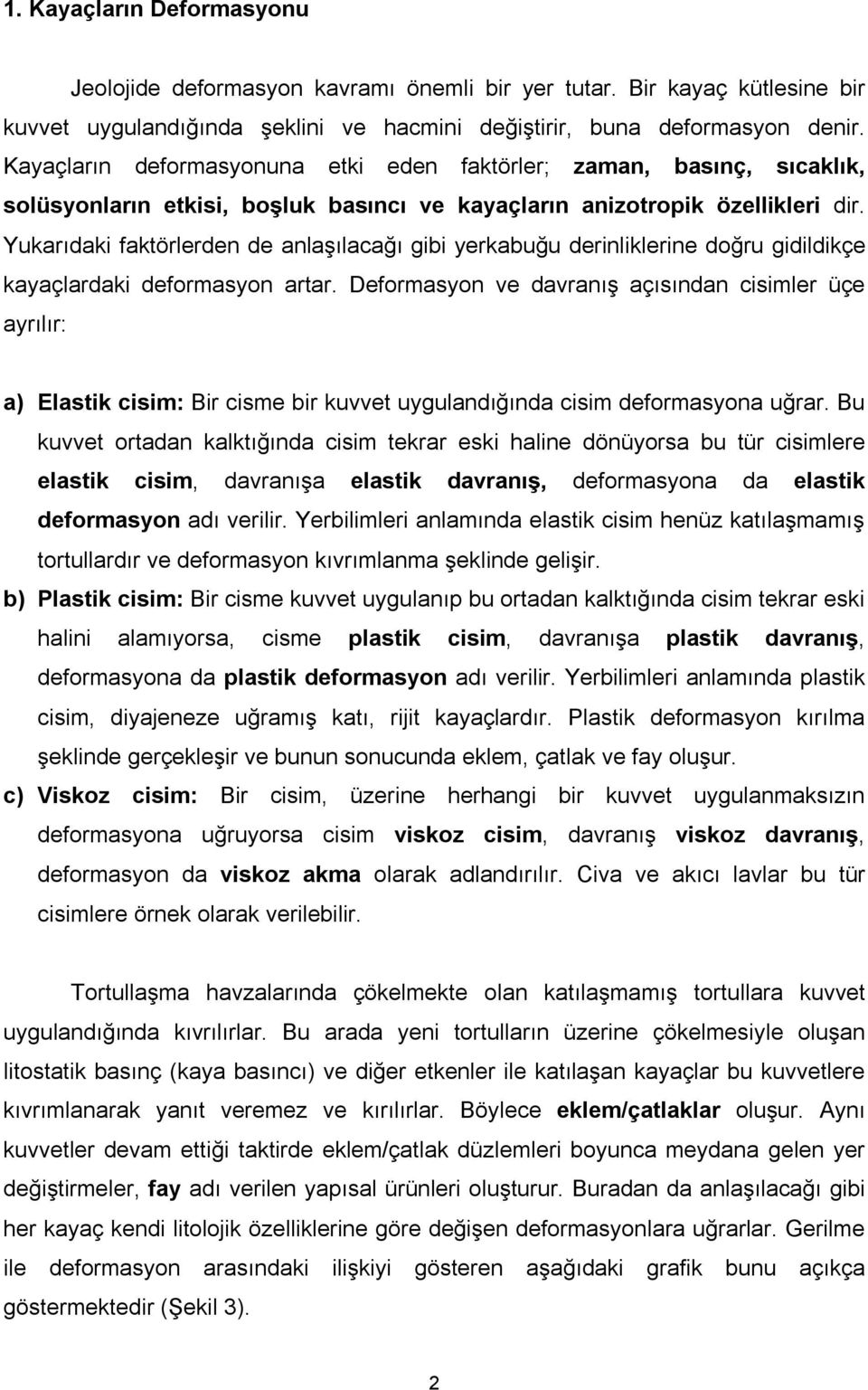 Yukarıdaki faktörlerden de anlaşılacağı gibi yerkabuğu derinliklerine doğru gidildikçe kayaçlardaki deformasyon artar.