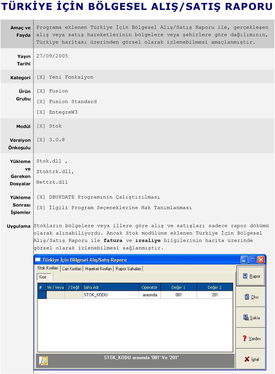 27/09/2005 [X] Yeni Fonksiyon [X] Fusion [X] Fusion Standard [X] EntegreW3 Modül Versiyon Önkoşulu Yükleme ve Gereken Dosyalar Yükleme Sonrası İşlemler [X] Stok [X] 3.0.8 Stok.dll, Stoktrk.