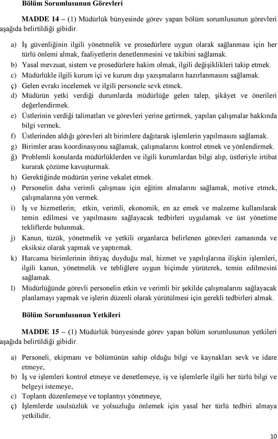 b) Yasal mevzuat, sistem ve prosedürlere hakim olmak, ilgili değişiklikleri takip etmek. c) Müdürlükle ilgili kurum içi ve kurum dışı yazışmaların hazırlanmasını sağlamak.