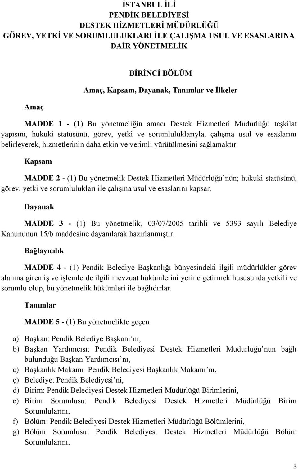 etkin ve verimli yürütülmesini sağlamaktır. Kapsam MADDE 2 - (1) Bu yönetmelik Destek Hizmetleri Müdürlüğü nün; hukuki statüsünü, görev, yetki ve sorumlulukları ile çalışma usul ve esaslarını kapsar.