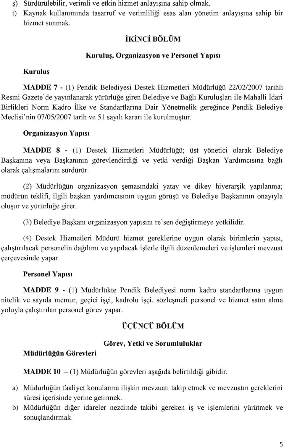 Bağlı Kuruluşları ile Mahalli İdari Birlikleri Norm Kadro İlke ve Standartlarına Dair Yönetmelik gereğince Pendik Belediye Meclisi nin 07/05/2007 tarih ve 51 sayılı kararı ile kurulmuştur.