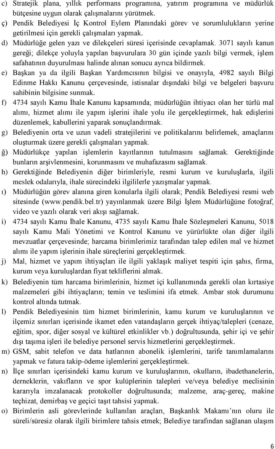 3071 sayılı kanun gereği; dilekçe yoluyla yapılan başvurulara 30 gün içinde yazılı bilgi vermek, işlem safahatının duyurulması halinde alınan sonucu ayrıca bildirmek.