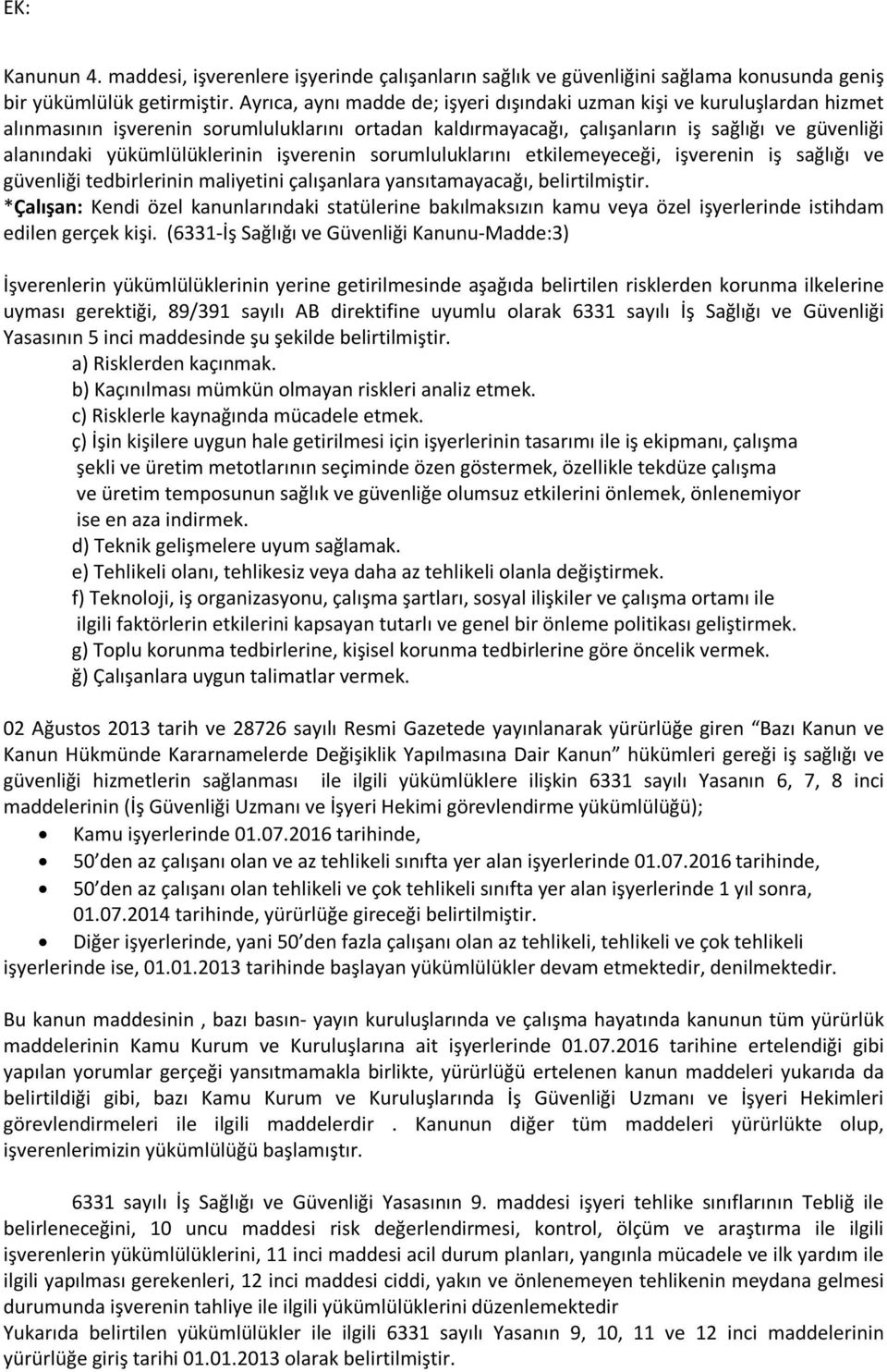 yükümlülüklerinin işverenin sorumluluklarını etkilemeyeceği, işverenin iş sağlığı ve güvenliği tedbirlerinin maliyetini çalışanlara yansıtamayacağı, belirtilmiştir.