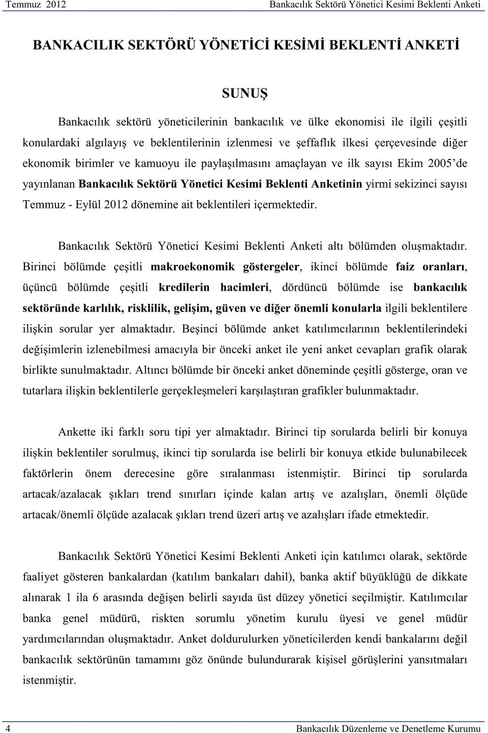 Bankacılık Sektörü Yönetici Kesimi Beklenti Anketinin yirmi sekizinci sayısı Temmuz - Eylül 2012 dönemine ait beklentileri içermektedir.