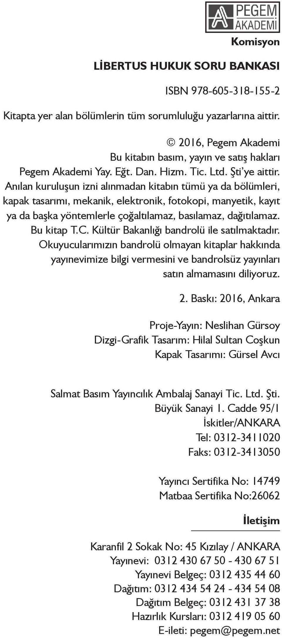 Anılan kuruluşun izni alınmadan kitabın tümü ya da bölümleri, kapak tasarımı, mekanik, elektronik, fotokopi, manyetik, kayıt ya da başka yöntemlerle çoğaltılamaz, basılamaz, dağıtılamaz. Bu kitap T.C.