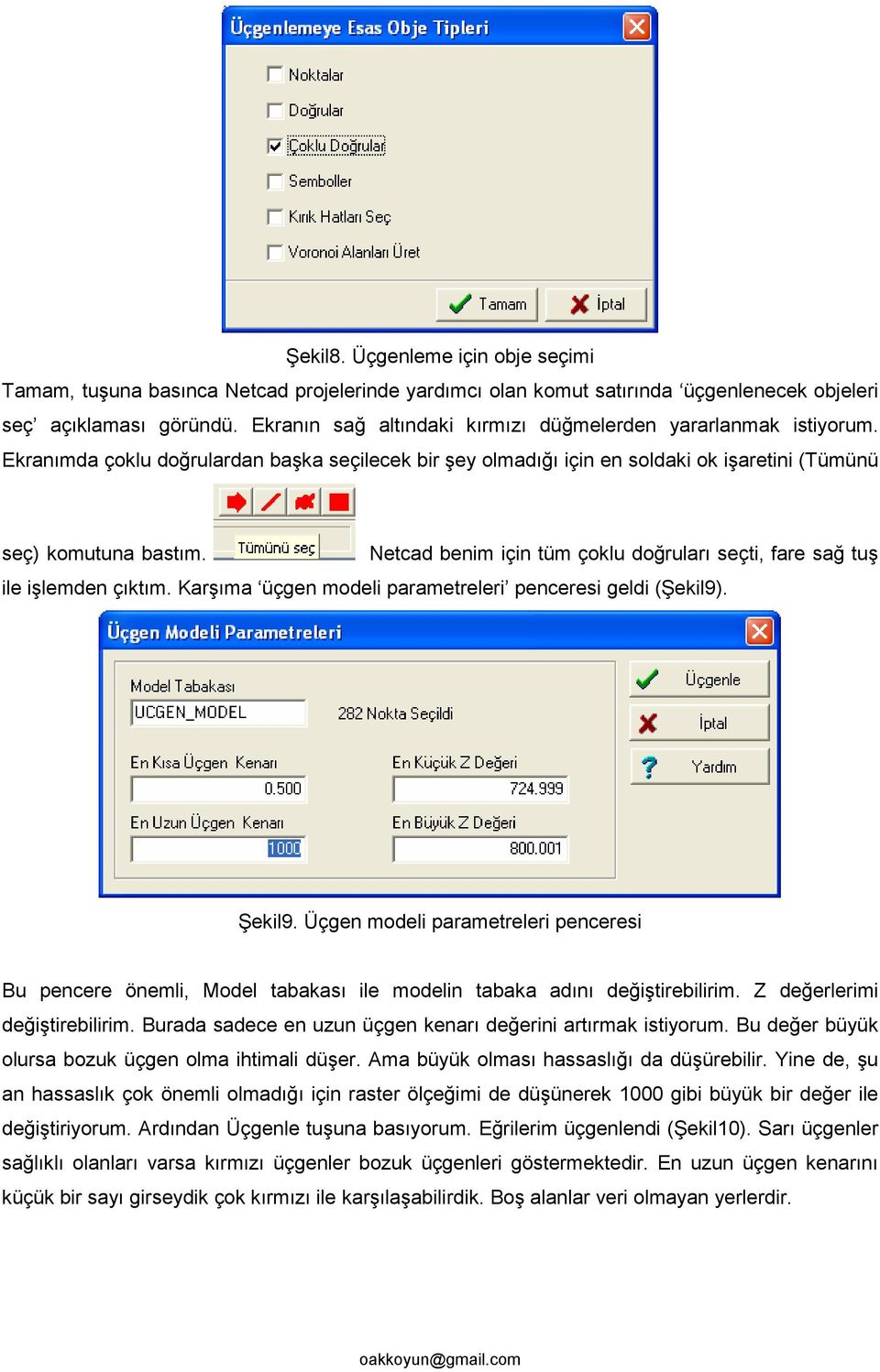 Netcad benim için tüm çoklu doğruları seçti, fare sağ tuş ile işlemden çıktım. Karşıma üçgen modeli parametreleri penceresi geldi (Şekil9). Şekil9.