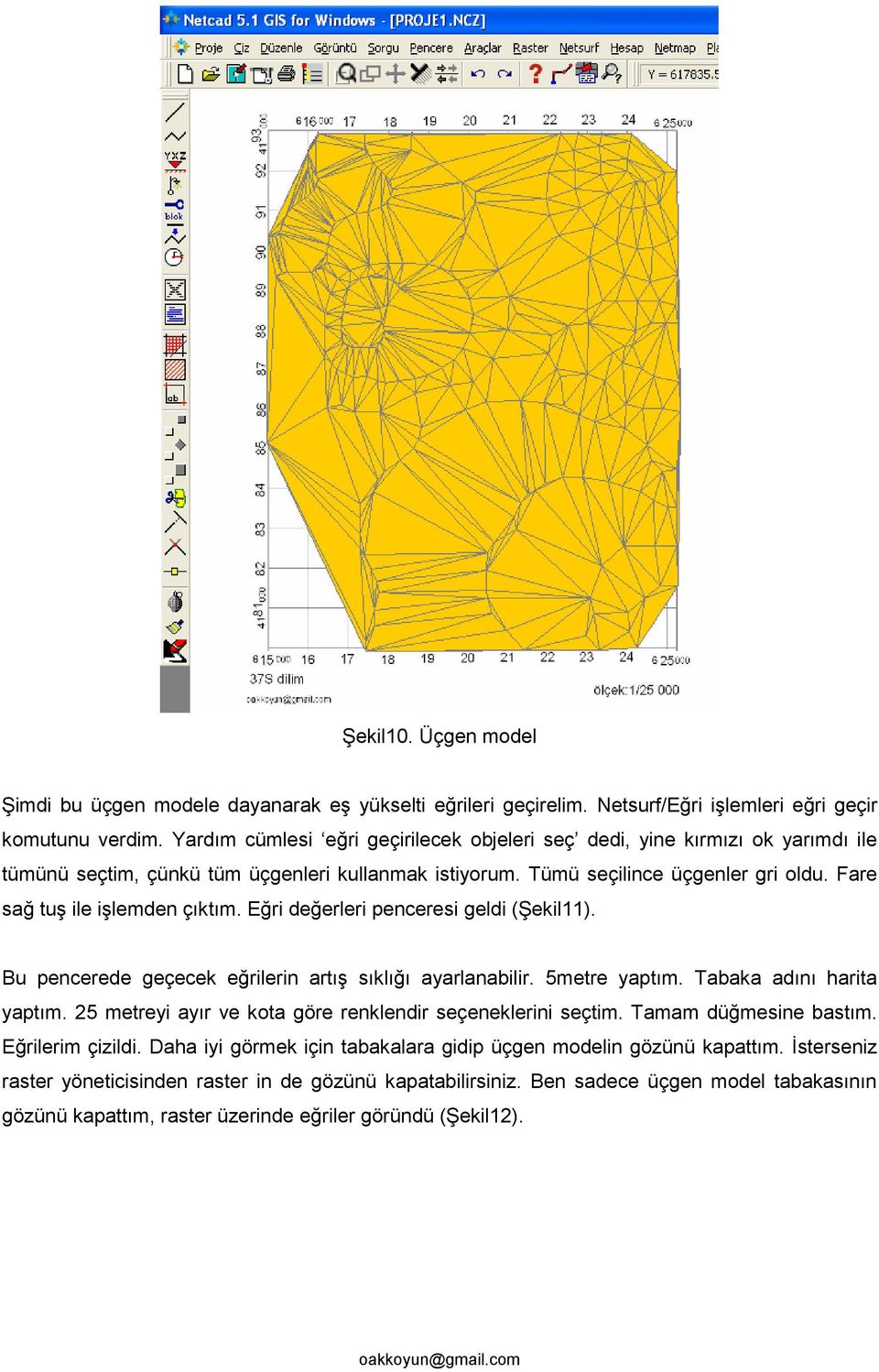 Fare sağ tuş ile işlemden çıktım. Eğri değerleri penceresi geldi (Şekil11). Bu pencerede geçecek eğrilerin artış sıklığı ayarlanabilir. 5metre yaptım. Tabaka adını harita yaptım.