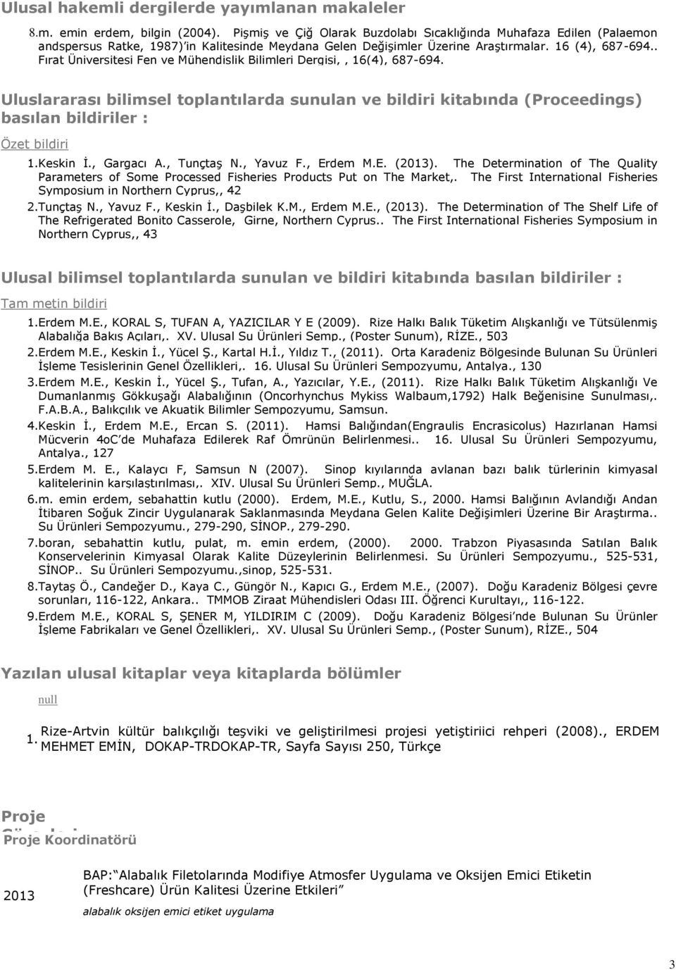 . Fırat Üniversitesi Fen ve Mühendislik Bilimleri Dergisi,, 16(4), 687-694. Uluslararası bilimsel toplantılarda sunulan ve bildiri kitabında (Proceedings) basılan bildiriler : Özet bildiri 1.