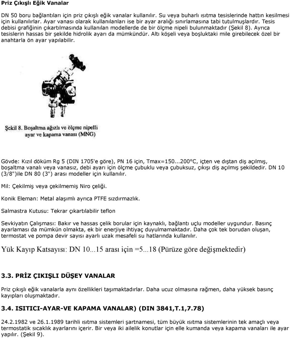 Ayrıca tesislerin hassas bir şekilde hidrolik ayarı da mümkündür. Altı köşeli veya boşluktaki mile girebilecek özel bir anahtarla ön ayar yapılabilir.