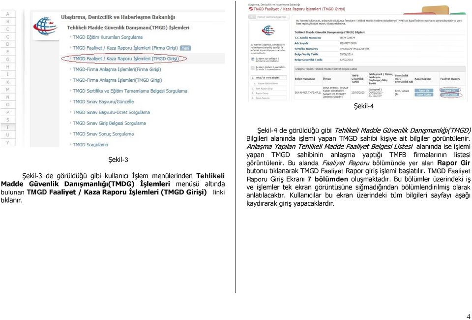 Anlaşma Yapılan Tehlikeli Madde Faaliyet Belgesi Listesi alanında ise işlemi yapan TMGD sahibinin anlaşma yaptığı TMFB firmalarının listesi görüntülenir.