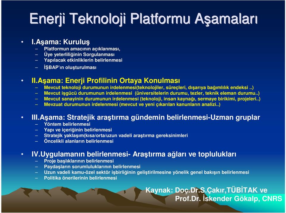 .) Mevcut işgücü durumunun irdelenmesi (üniversitelerin durumu, tezler, teknik eleman durumu..) Mevcut sanayinin durumunun irdelenmesi (teknoloji, insan kaynağı, sermaye birikimi, projeleri.