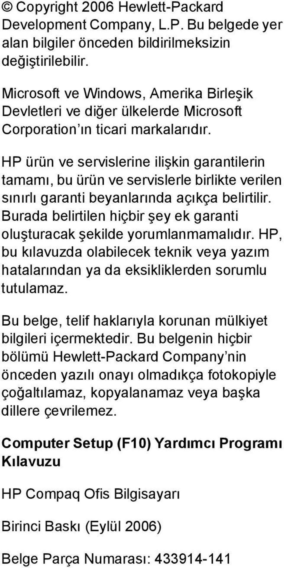 HP ürün ve servislerine ilişkin garantilerin tamamı, bu ürün ve servislerle birlikte verilen sınırlı garanti beyanlarında açıkça belirtilir.