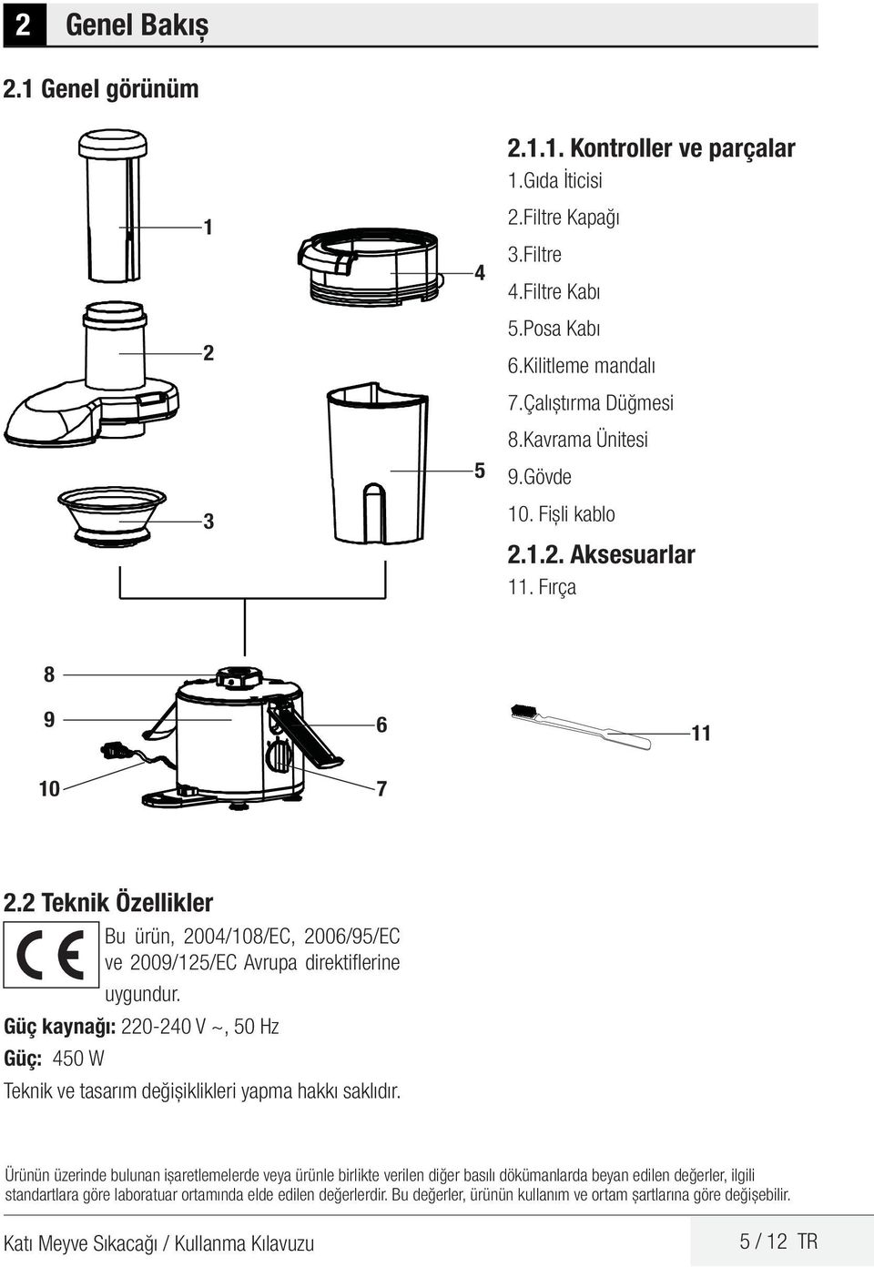 Güç kaynağı: 220-240 V ~, 50 Hz Güç: 450 W Teknik ve tasarım değişiklikleri yapma hakkı saklıdır.