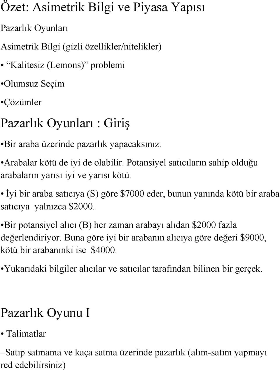 Đyi bir araba satıcıya (S) göre $7000 eder, bunun yanında kötü bir araba satıcıya yalnızca $2000. Bir potansiyel alıcı (B) her zaman arabayı alıdan $2000 fazla değerlendiriyor.