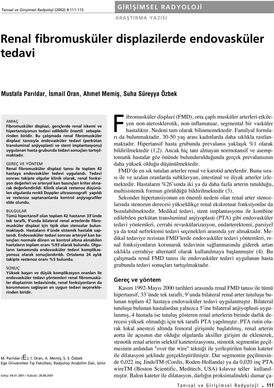 u çal flmada renal fibromusküler displazi tan s yla endovasküler tedavi (perkütan transluminal anjiyoplasti ve stent implantasyonu) uygulanan hasta grubunda tedavi sonuçlar tart fl lmaktad r.