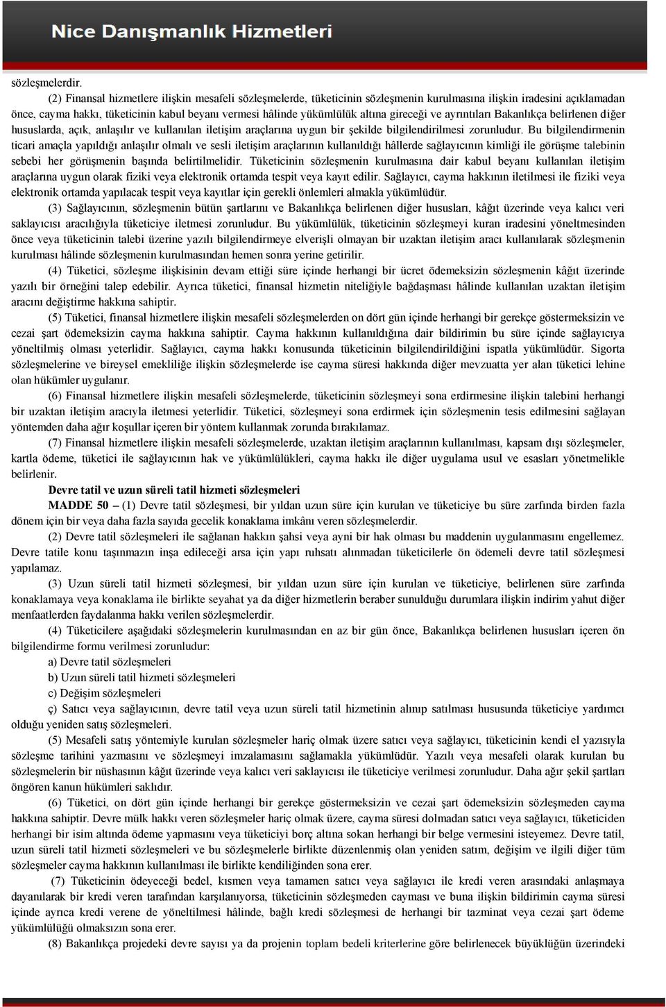 gireceği ve ayrıntıları Bakanlıkça belirlenen diğer hususlarda, açık, anlaşılır ve kullanılan iletişim araçlarına uygun bir şekilde bilgilendirilmesi zorunludur.