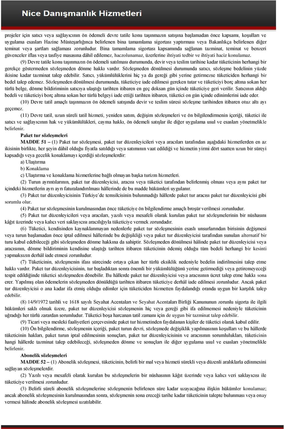 Bina tamamlama sigortası kapsamında sağlanan tazminat, teminat ve benzeri güvenceler iflas veya tasfiye masasına dâhil edilemez, haczolunamaz, üzerlerine ihtiyati tedbir ve ihtiyati haciz konulamaz.