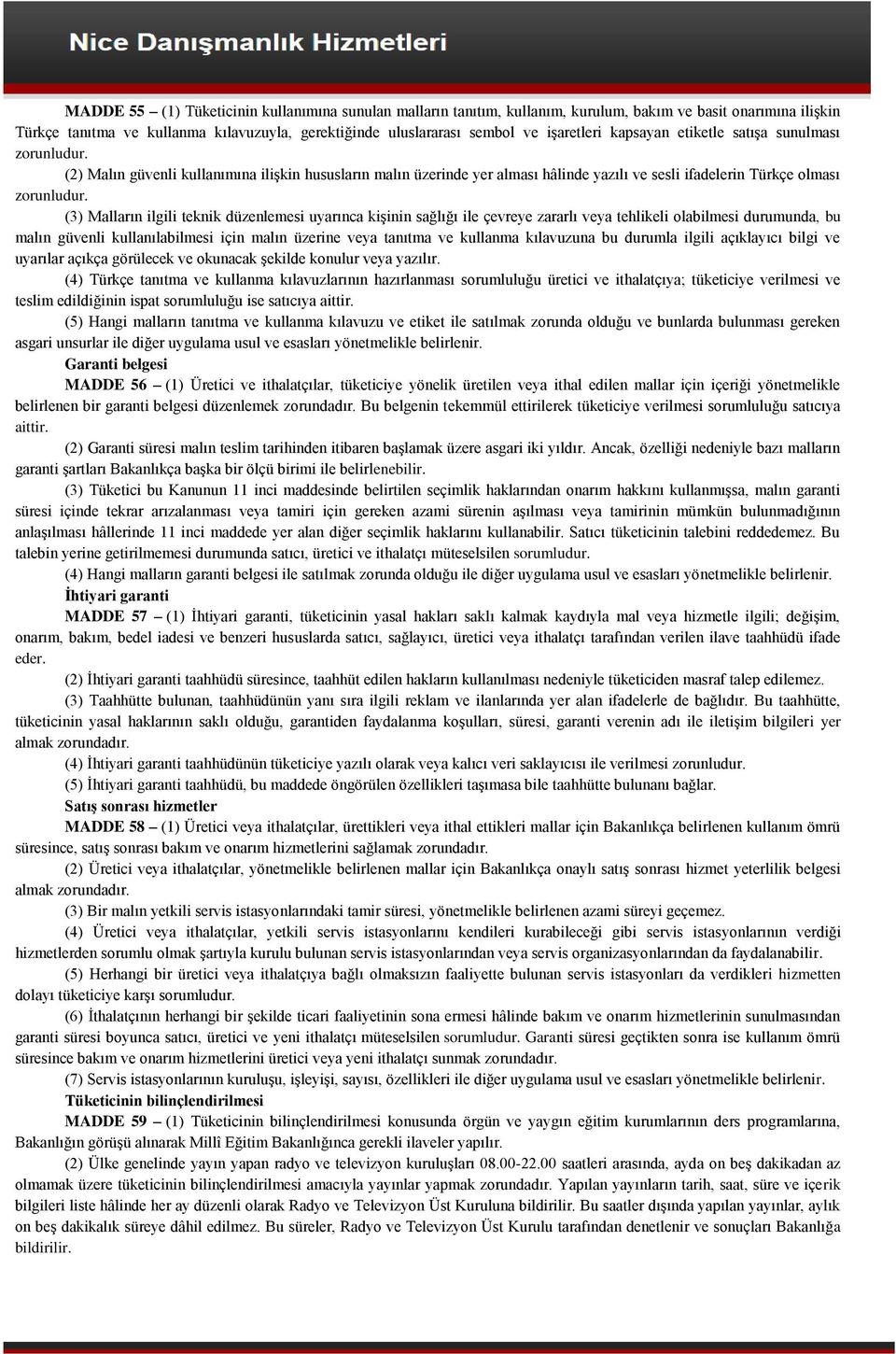 (3) Malların ilgili teknik düzenlemesi uyarınca kişinin sağlığı ile çevreye zararlı veya tehlikeli olabilmesi durumunda, bu malın güvenli kullanılabilmesi için malın üzerine veya tanıtma ve kullanma