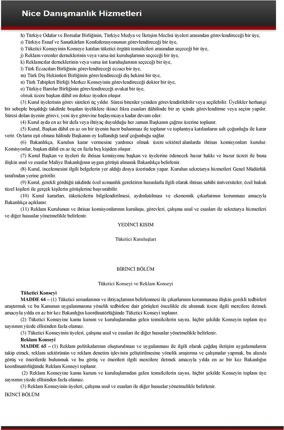 derneklerinin veya varsa üst kuruluşlarının seçeceği bir üye, l) Türk Eczacıları Birliğinin görevlendireceği eczacı bir üye, m) Türk Diş Hekimleri Birliğinin görevlendireceği diş hekimi bir üye, n)