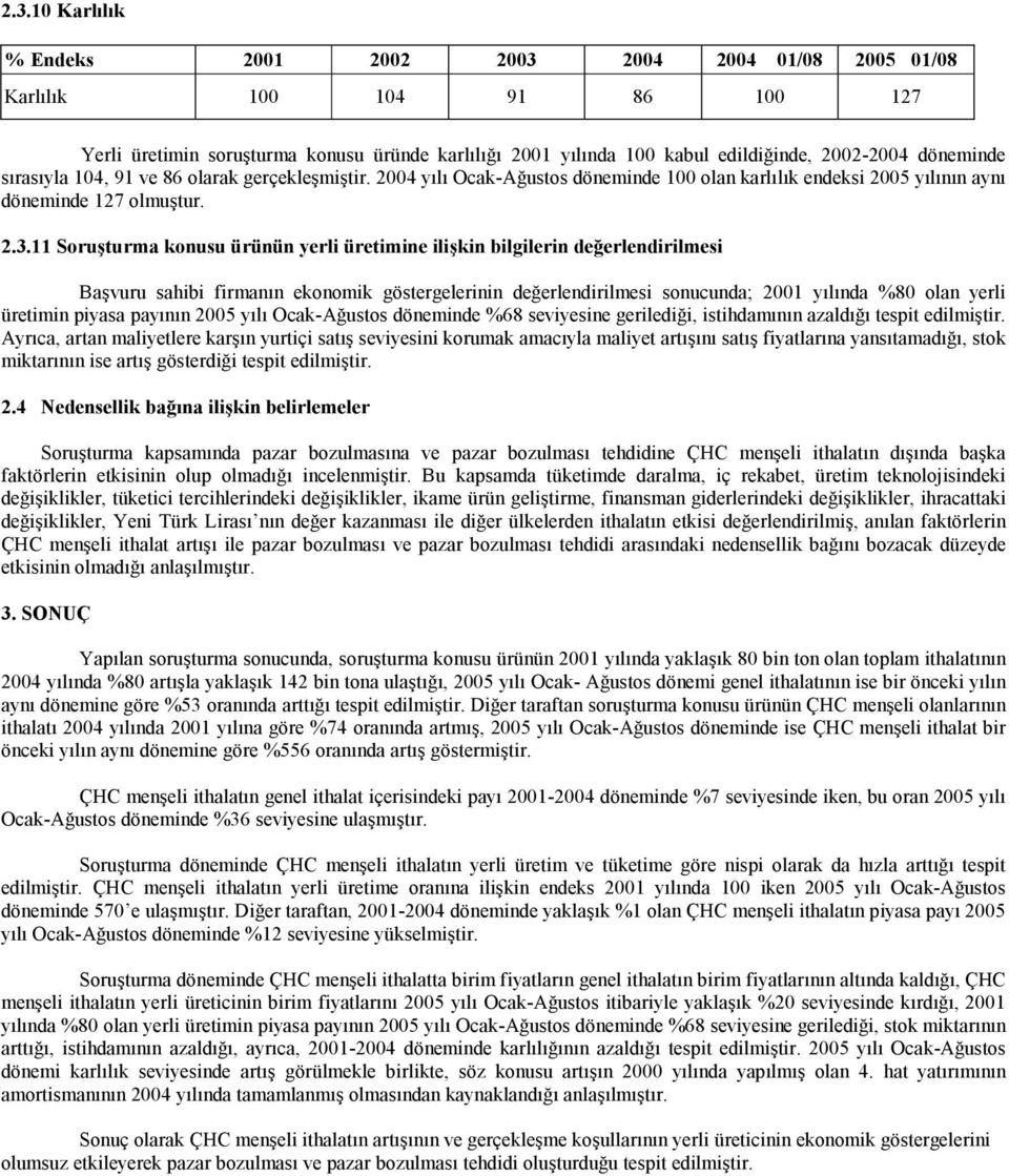 11 Soruşturma konusu ürünün yerli üretimine ilişkin bilgilerin değerlendirilmesi Başvuru sahibi firmanın ekonomik göstergelerinin değerlendirilmesi sonucunda; 2001 yılında %80 olan yerli üretimin