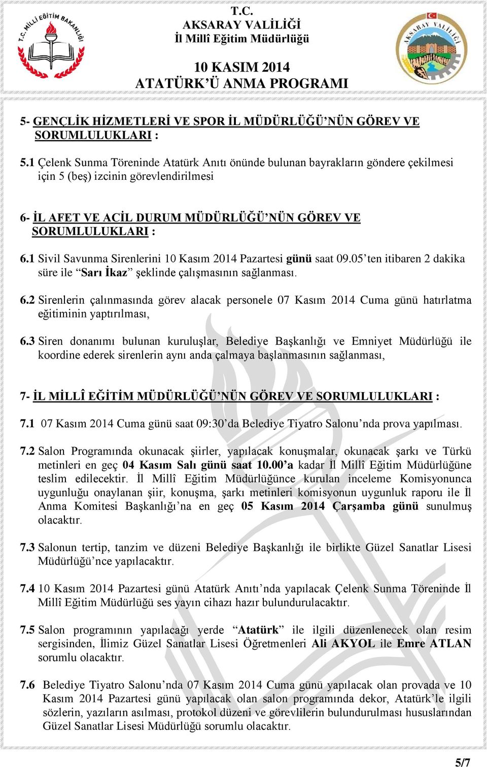 1 Sivil Savunma Sirenlerini 10 Kasım 2014 Pazartesi günü saat 09.05 ten itibaren 2 dakika süre ile Sarı İkaz şeklinde çalışmasının sağlanması. 6.