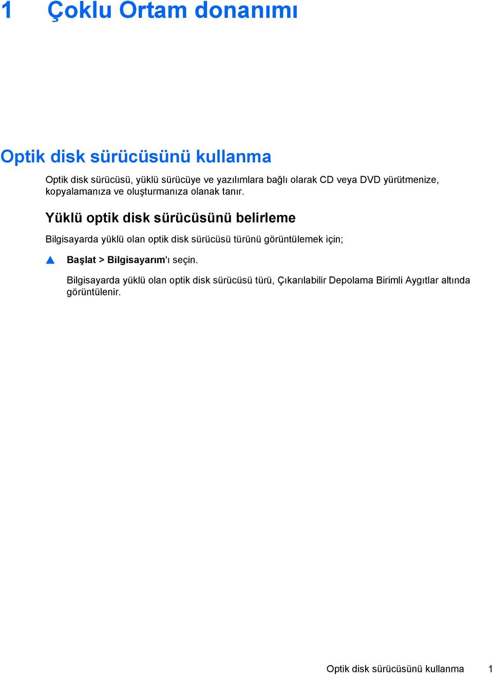 Yüklü optik disk sürücüsünü belirleme Bilgisayarda yüklü olan optik disk sürücüsü türünü görüntülemek için; Başlat >