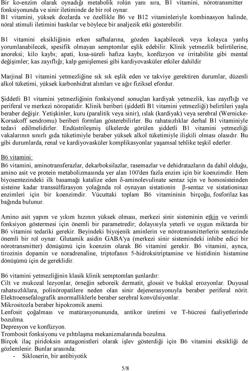 B1 vitamini eksikliğinin erken safhalarına, gözden kaçabilecek veya kolayca yanlış yorumlanabilecek, spesifik olmayan semptomlar eşlik edebilir.