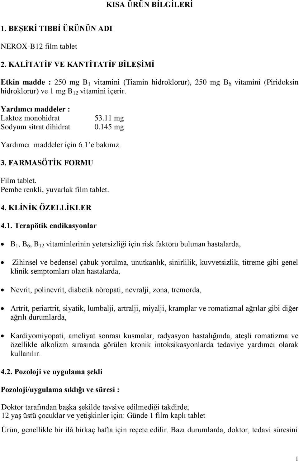 Yardımcı maddeler : Laktoz monohidrat Sodyum sitrat dihidrat 53.11 mg 0.145 mg Yardımcı maddeler için 6.1 e bakınız. 3. FARMASÖTİK FORMU Film tablet. Pembe renkli, yuvarlak film tablet. 4.