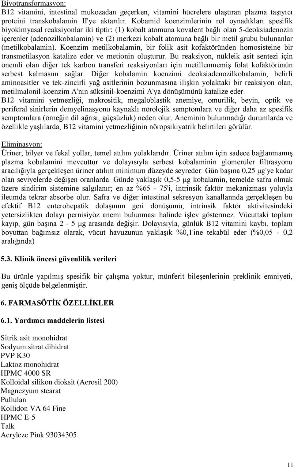 atomuna bağlı bir metil grubu bulunanlar (metilkobalamin). Koenzim metilkobalamin, bir folik asit kofaktöründen homosisteine bir transmetilasyon katalize eder ve metionin oluşturur.