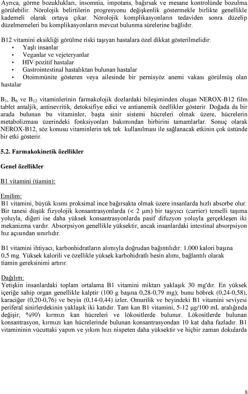 Nörolojik komplikasyonların tedaviden sonra düzelip düzelmemeleri bu komplikasyonların mevcut bulunma sürelerine bağlıdır.