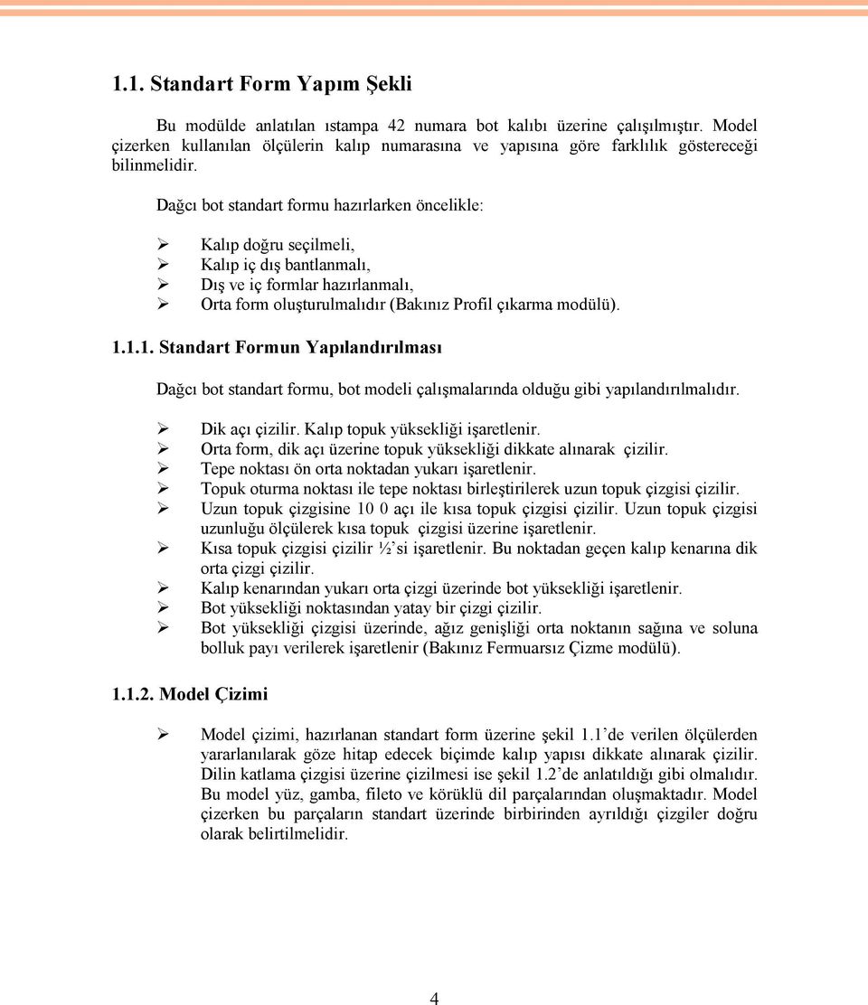 Dağcı bot standart formu hazırlarken öncelikle: Kalıp doğru seçilmeli, Kalıp iç dış bantlanmalı, Dış ve iç formlar hazırlanmalı, Orta form oluşturulmalıdır (Bakınız Profil çıkarma modülü). 1.