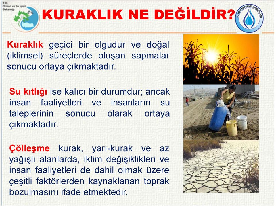 Su kıtlığı ise kalıcı bir durumdur; ancak insan faaliyetleri ve insanların su taleplerinin sonucu olarak