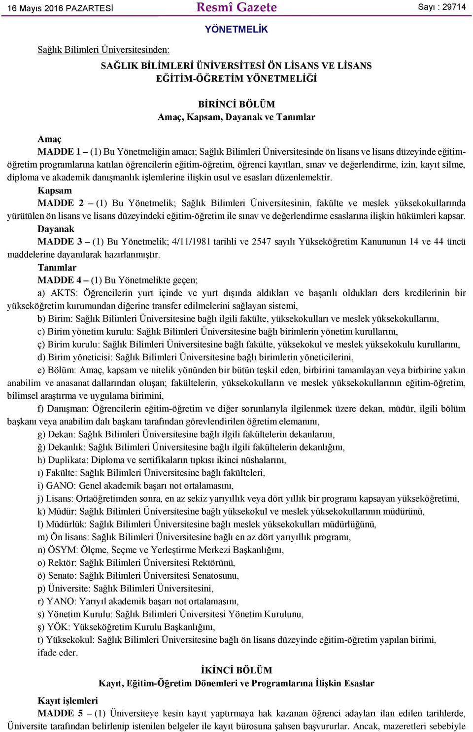 öğrenci kayıtları, sınav ve değerlendirme, izin, kayıt silme, diploma ve akademik danışmanlık işlemlerine ilişkin usul ve esasları düzenlemektir.