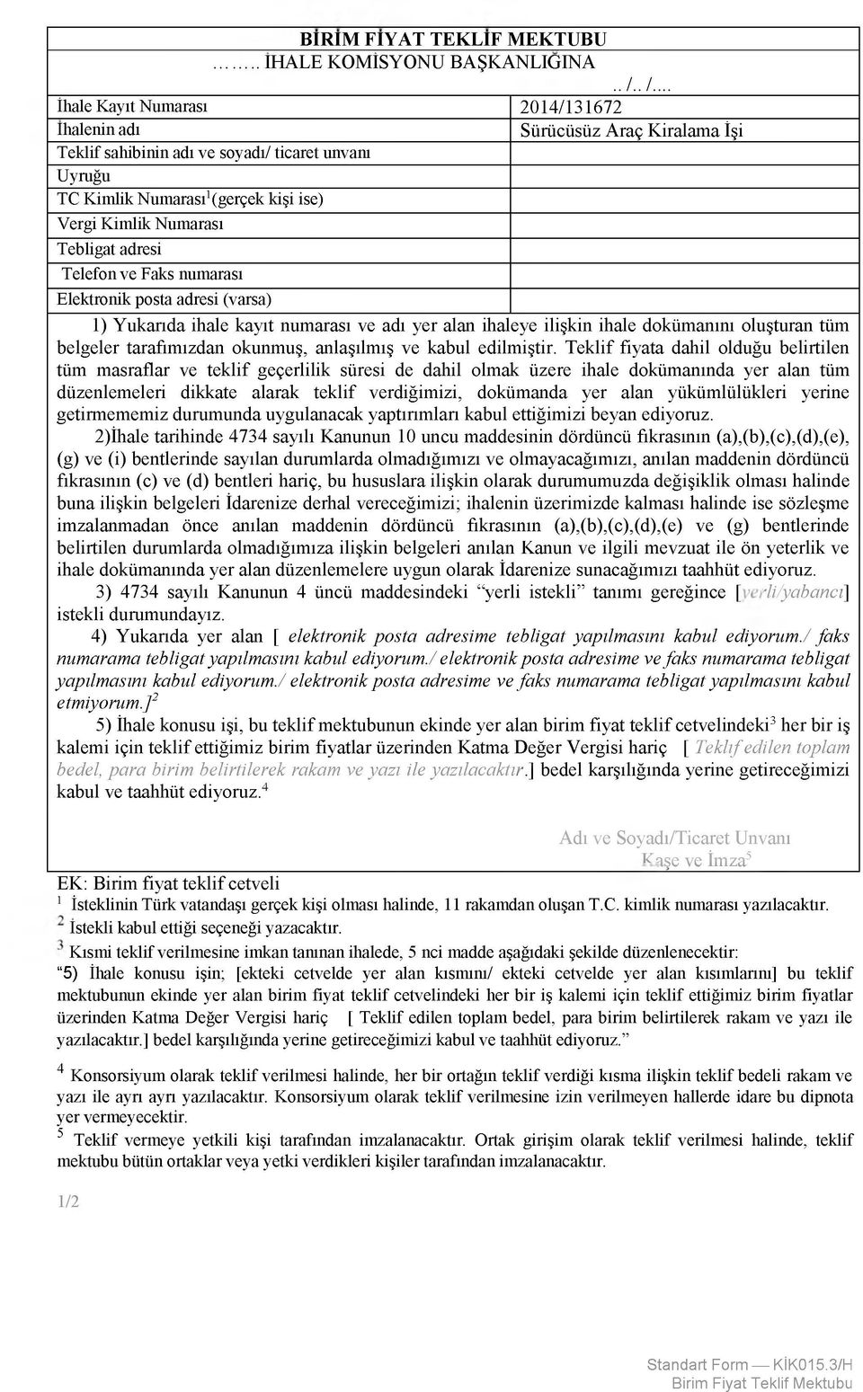 Tebligat adresi Telefon ve Faks numarası Elektronik posta adresi (varsa) 1) Yukarıda ihale kayıt numarası ve adı yer alan ihaleye ilişkin ihale dokümanını oluşturan tüm belgeler tarafımızdan okunmuş,