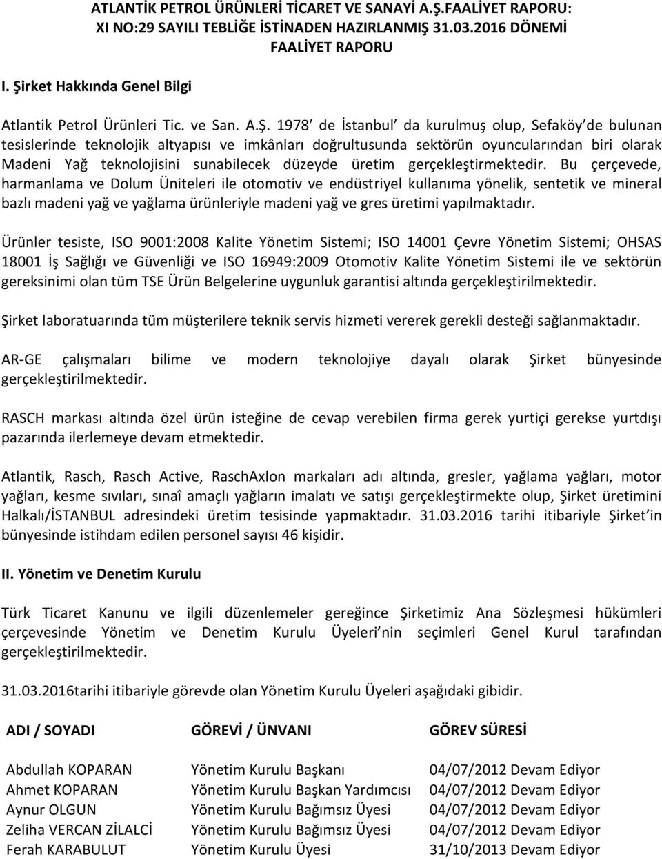 oyuncularından biri olarak Madeni Yağ teknolojisini sunabilecek düzeyde üretim gerçekleştirmektedir.