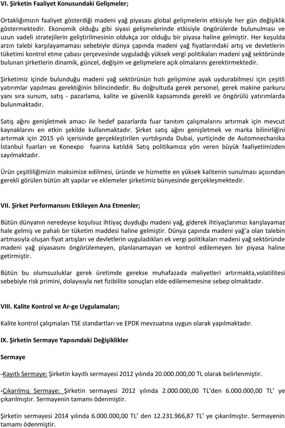 Her koşulda arzın talebi karşılayamaması sebebiyle dünya çapında madeni yağ fiyatlarındaki artış ve devletlerin tüketimi kontrol etme çabası çerçevesinde uyguladığı yüksek vergi politikaları madeni