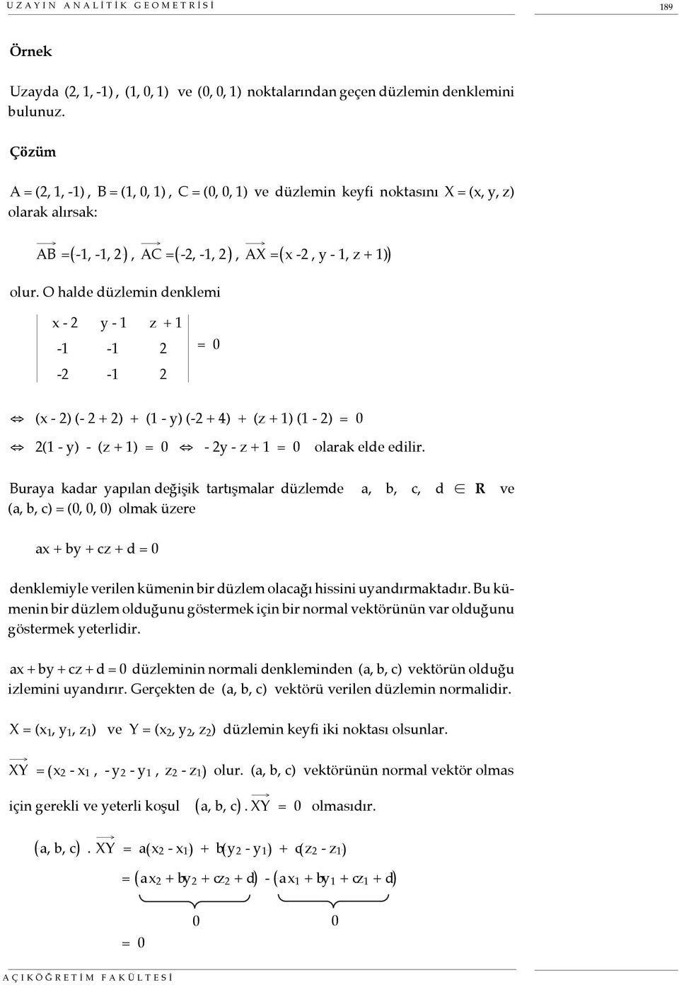 O halde düzlemin denklemi x - 2 y - 1 z + 1-1 -1 2-2 -1 2 = 0 (x - 2) (- 2 + 2) + (1 - y) (-2 + 4) + (z + 1) (1-2) = 0 2(1 - y) - (z + 1) = 0-2y - z + 1 = 0 olarak elde edilir.