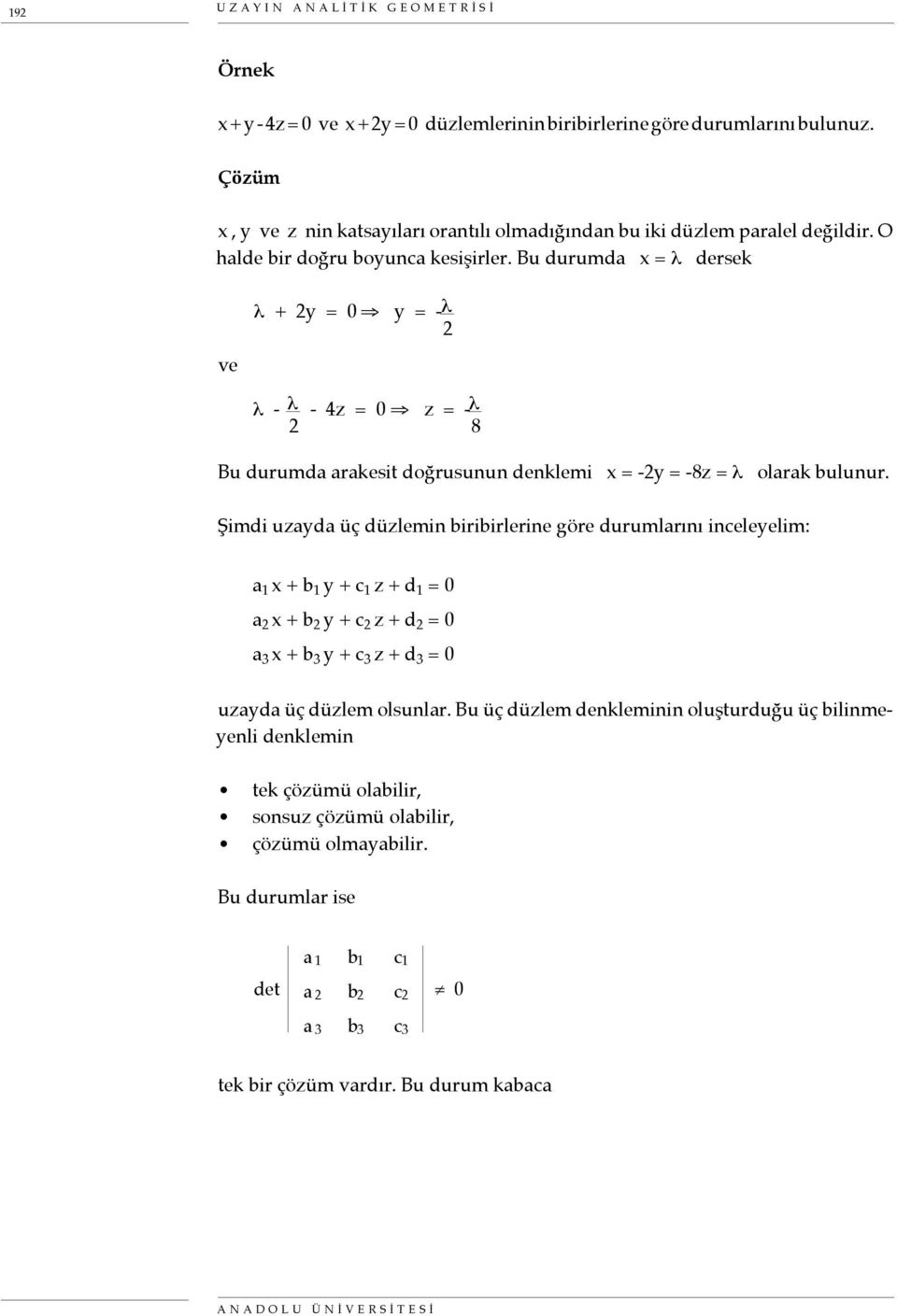 Bu durumda x = λ dersek λ + 2y = 0 y = - λ 2 ve λ - λ 2-4z = 0 z = - λ 8 Bu durumda arakesit doğrusunun denklemi x = -2y = -8z = λ olarak bulunur.