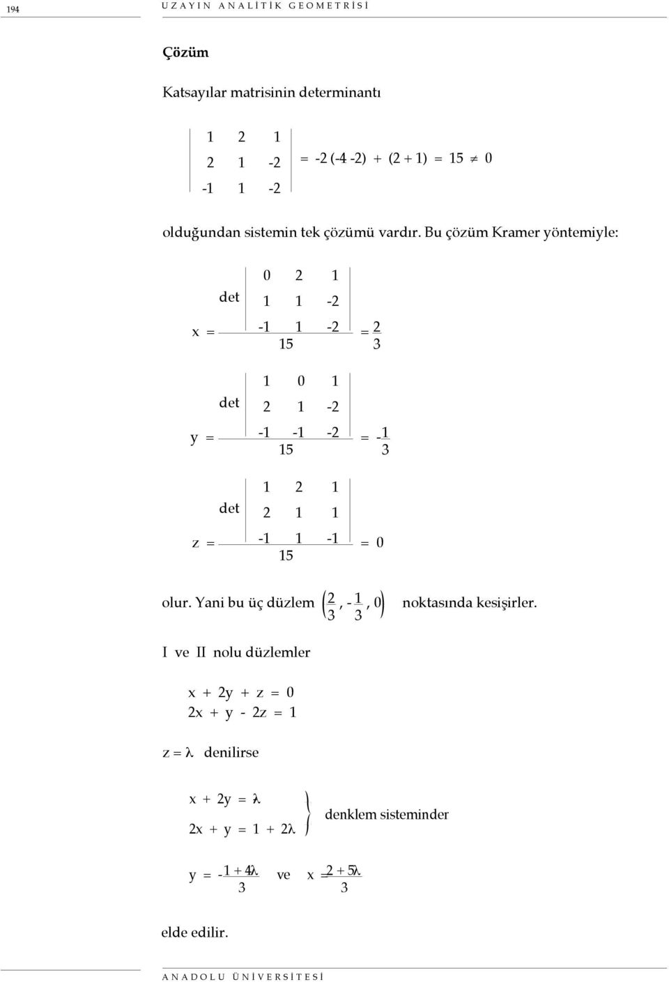 Bu çözüm Kramer yöntemiyle: det x = det y = det z = 0 2 1 1 1-2 -1 1-2 15 1 0 1 2 1-2 -1-1 -2 15 1 2 1 2 1 1-1 1-1 15 = 2 3 = - 1 3 = 0