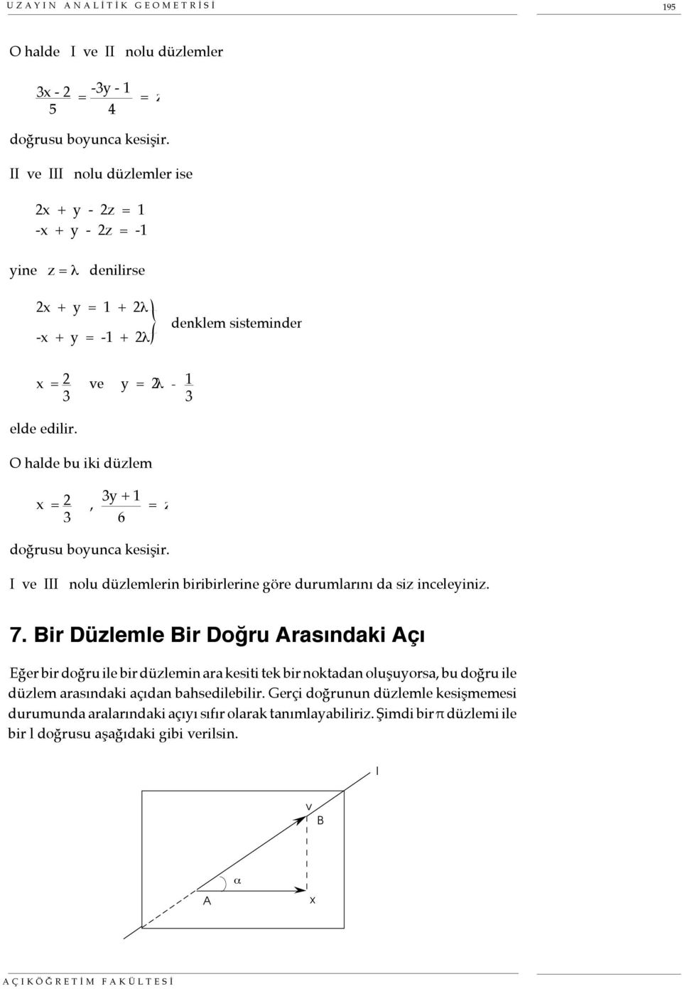 O halde bu iki düzlem x = 2 3, 3y + 1 6 = z doğrusu boyunca kesişir. I ve III nolu düzlemlerin biribirlerine göre durumlarını da siz inceleyiniz. 7.