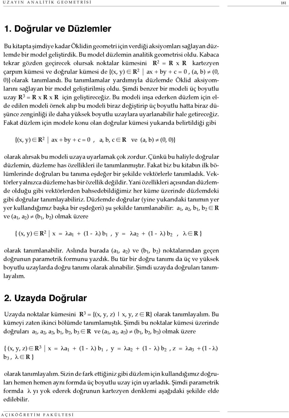 Kabaca tekrar gözden geçirecek olursak noktalar kümesini R 2 = R x R kartezyen çarpım kümesi ve doğrular kümesi de {(x, y) R 2 ax + by + c = 0, (a, b) (0, 0)} olarak tanımlandı.