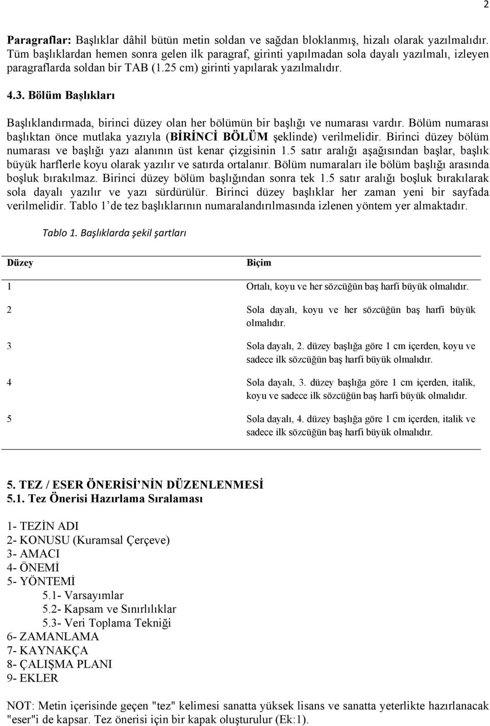 Bölüm Başlıkları Başlıklandırmada, birinci düzey olan her bölümün bir başlığı ve numarası vardır. Bölüm numarası başlıktan önce mutlaka yazıyla (BİRİNCİ BÖLÜM şeklinde) verilmelidir.