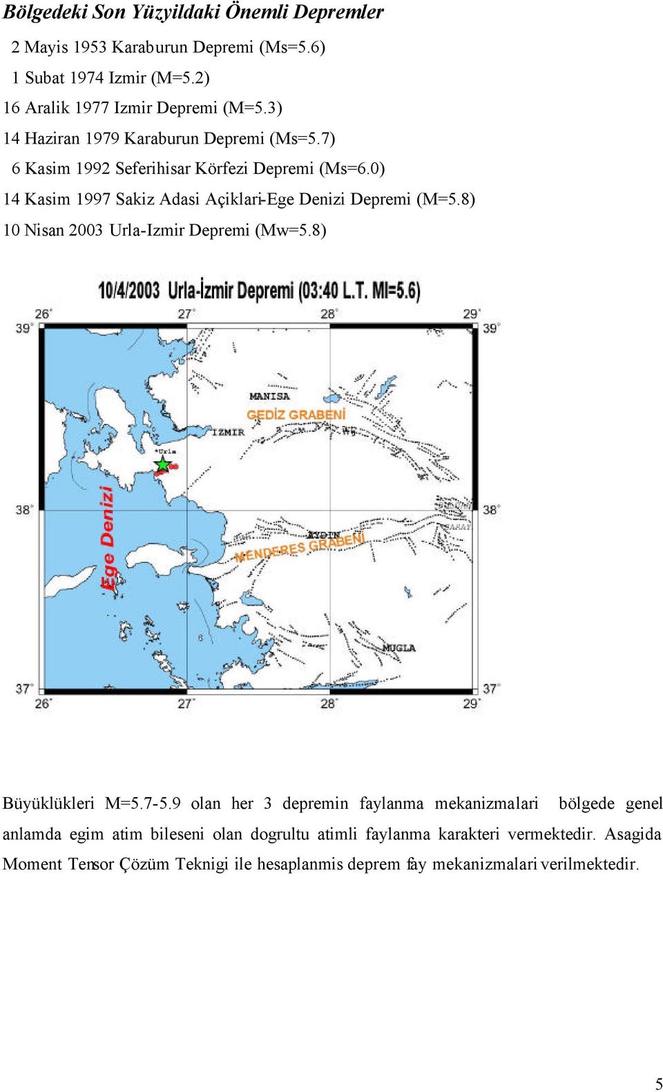 0) 14 Kasim 1997 Sakiz Adasi Açiklari-Ege Denizi Depremi (M=5.8) 10 Nisan 2003 Urla-Izmir Depremi (Mw=5.8) Büyüklükleri M=5.7-5.