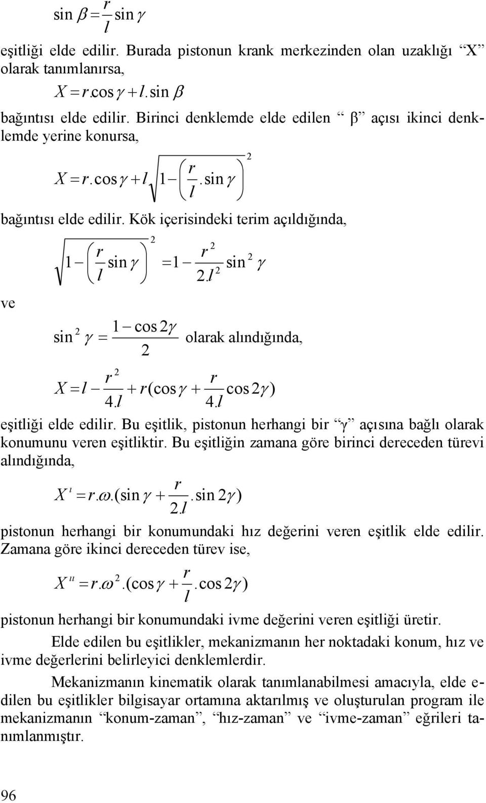 l sin 1 cos γ sin γ = olarak alındığında, r r X = l + r(cosγ + cos γ ) 4. l 4. l eşitliği elde edilir. Bu eşitlik, pistonun herhangi bir γ açısına bağlı olarak konumunu veren eşitliktir.